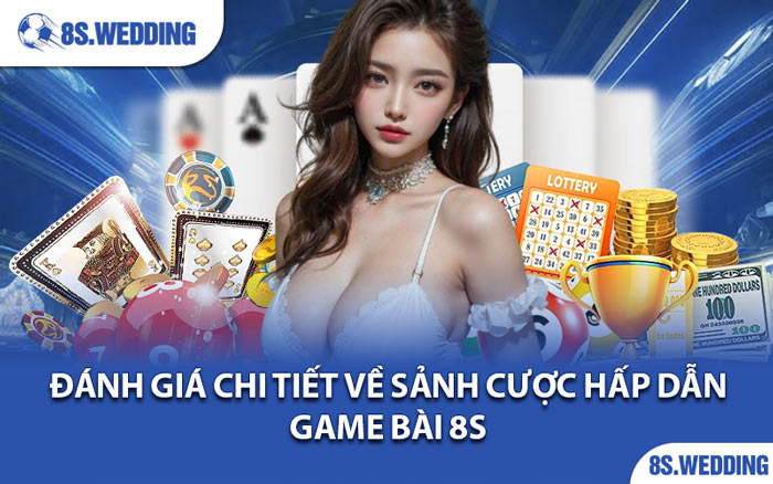 Đánh Giá Chi Tiết Về Sảnh Cược Hấp Dẫn Game Bài 8s