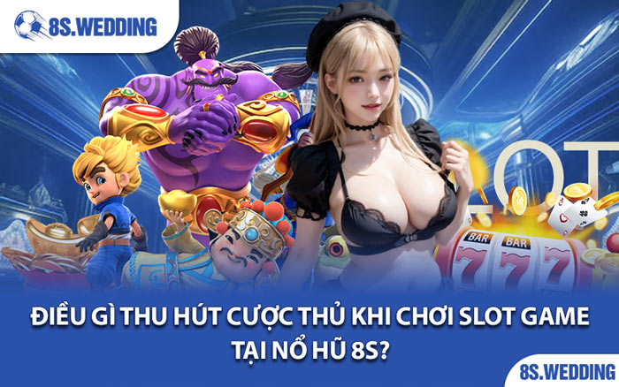 Điều Gì Thu Hút Cược Thủ Khi Chơi Slot Game Tại Nổ Hũ 8s?