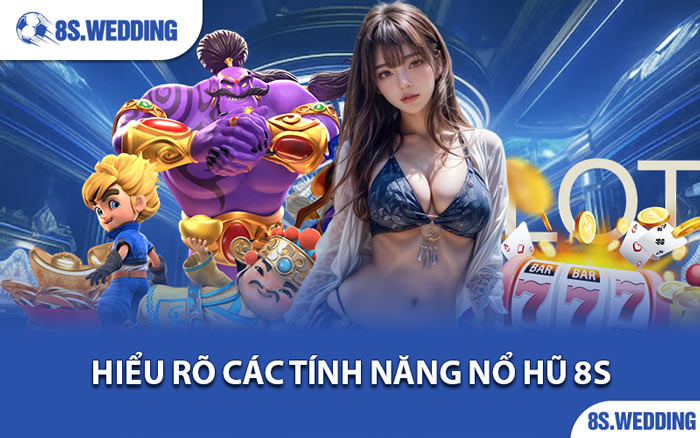 Hiểu Rõ Các Tính Năng Nổ Hũ 8s