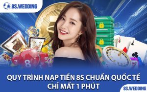 Quy trình nạp tiền 8s chuẩn quốc tế chỉ mất 1 phút