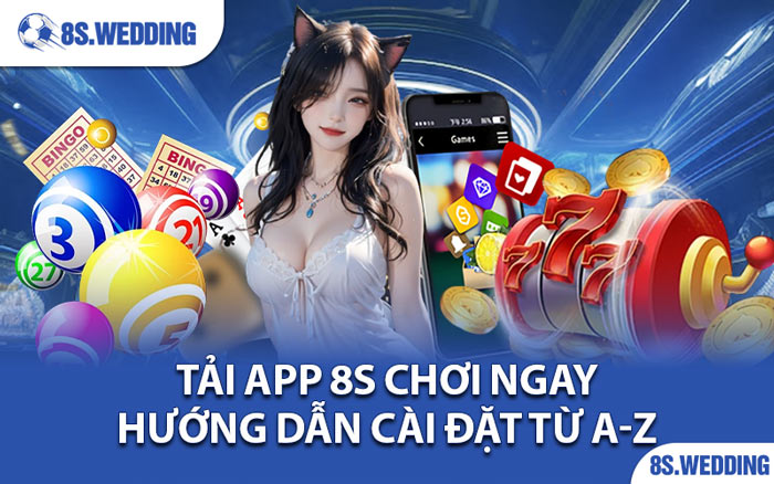 Tải App 8s Chơi Ngay - Hướng Dẫn Cài Đặt Từ A-Z