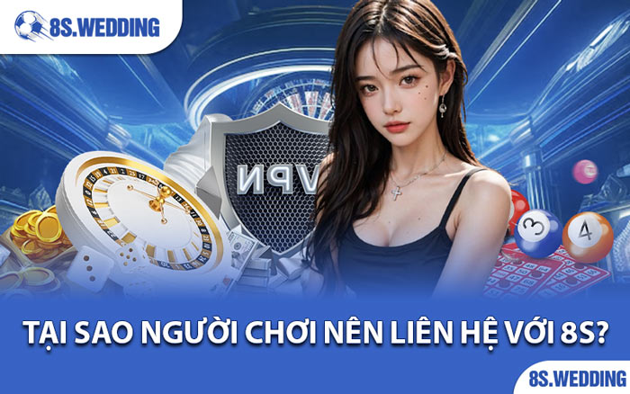 Tại Sao Người Chơi Nên Liên Hệ Với 8s?