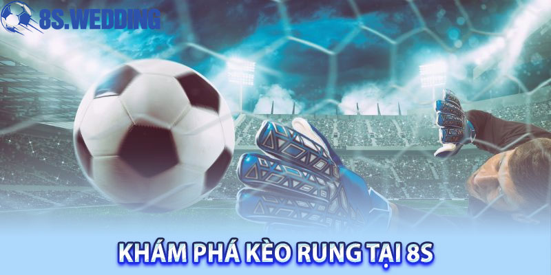 Khám Phá Kèo Rung Tại 8S